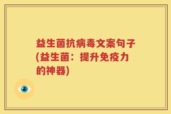 益生菌抗病毒文案句子(益生菌：提升免疫力的神器)