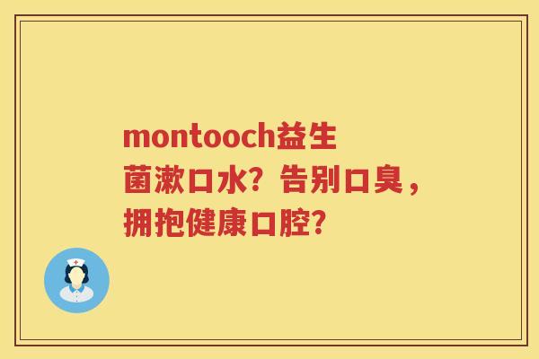 montooch益生菌漱口水？告别口臭，拥抱健康口腔？