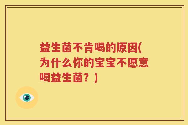 益生菌不肯喝的原因(为什么你的宝宝不愿意喝益生菌？)