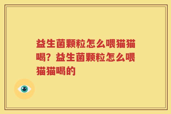 益生菌颗粒怎么喂猫猫喝？益生菌颗粒怎么喂猫猫喝的