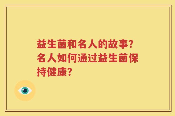 益生菌和名人的故事？名人如何通过益生菌保持健康？