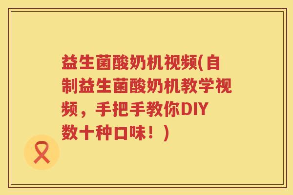 益生菌酸奶机视频(自制益生菌酸奶机教学视频，手把手教你DIY数十种口味！)