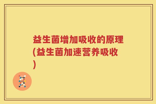 益生菌增加吸收的原理(益生菌加速营养吸收)