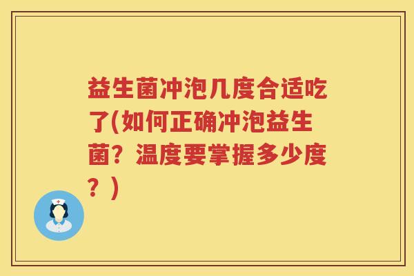 益生菌冲泡几度合适吃了(如何正确冲泡益生菌？温度要掌握多少度？)