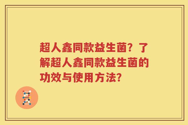 超人鑫同款益生菌？了解超人鑫同款益生菌的功效与使用方法？