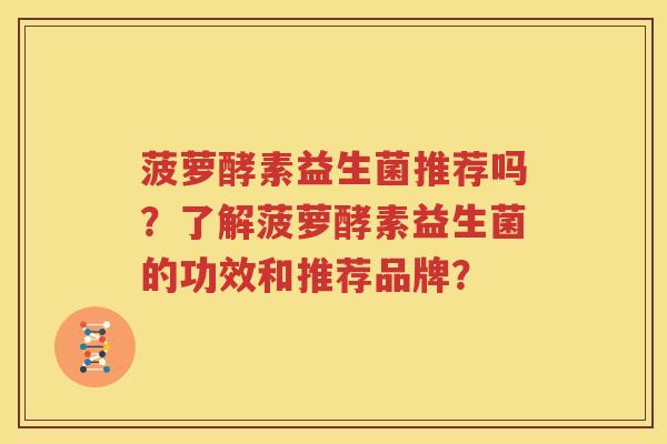 菠萝酵素益生菌推荐吗？了解菠萝酵素益生菌的功效和推荐品牌？