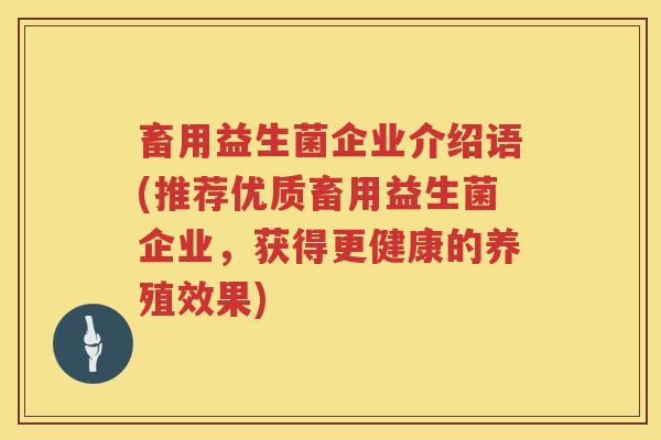 畜用益生菌企业介绍语(推荐优质畜用益生菌企业，获得更健康的养殖效果)