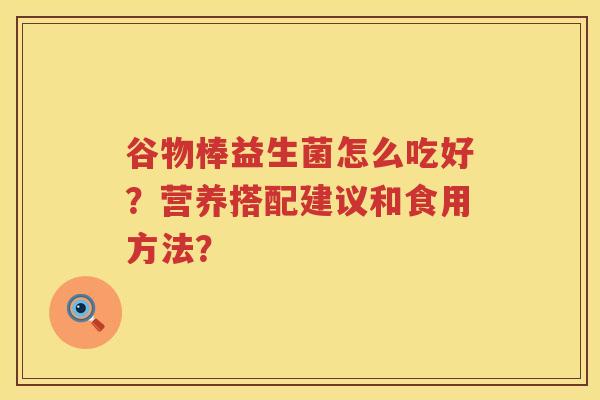 谷物棒益生菌怎么吃好？营养搭配建议和食用方法？