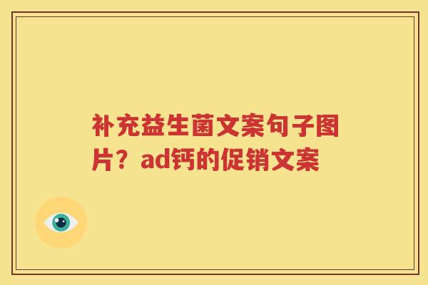 补充益生菌文案句子图片？ad钙的促销文案