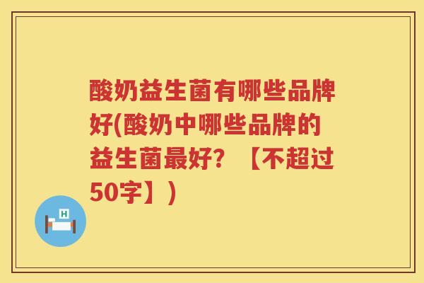 酸奶益生菌有哪些品牌好(酸奶中哪些品牌的益生菌最好？