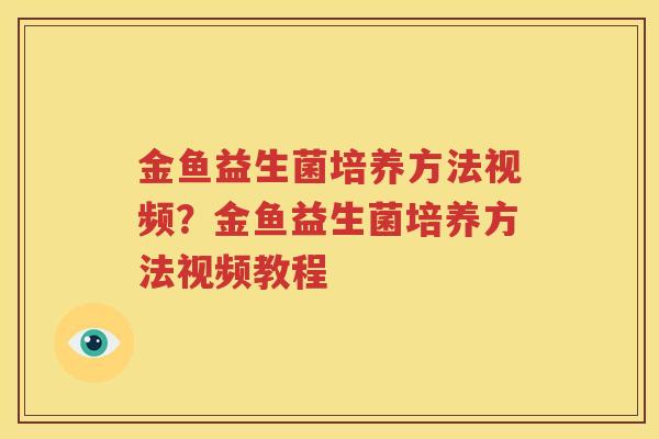 金鱼益生菌培养方法视频？金鱼益生菌培养方法视频教程