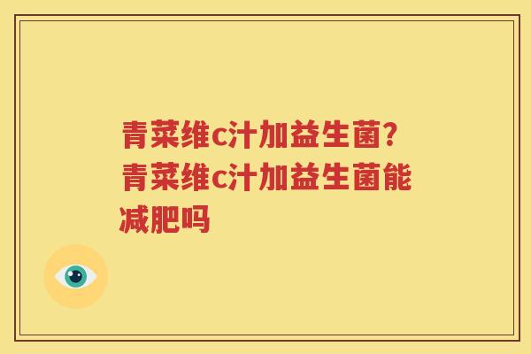 青菜维c汁加益生菌？青菜维c汁加益生菌能减肥吗