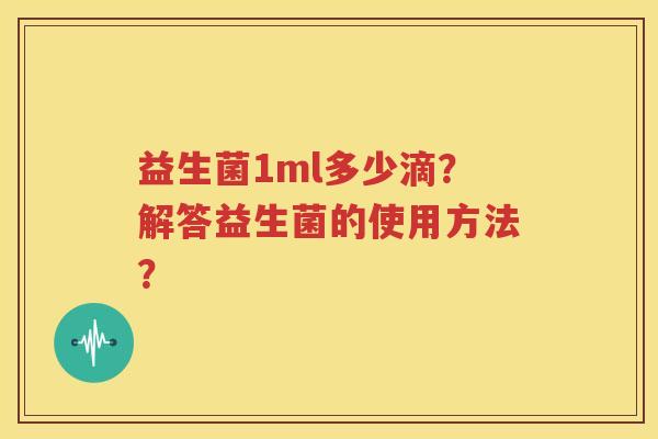 益生菌1ml多少滴？解答益生菌的使用方法？