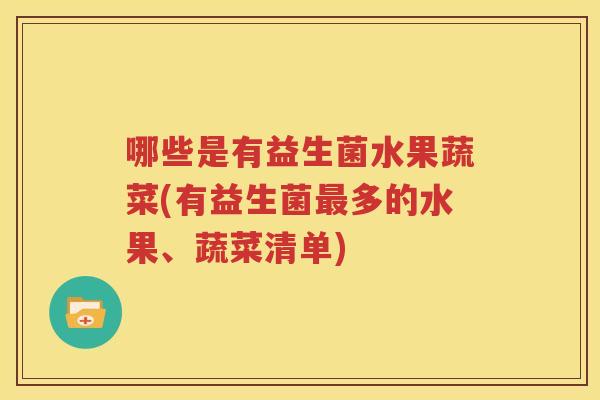 哪些是有益生菌水果蔬菜(有益生菌最多的水果、蔬菜清单)
