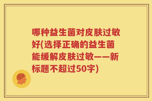哪种益生菌对皮肤过敏好(选择正确的益生菌能缓解皮肤过敏