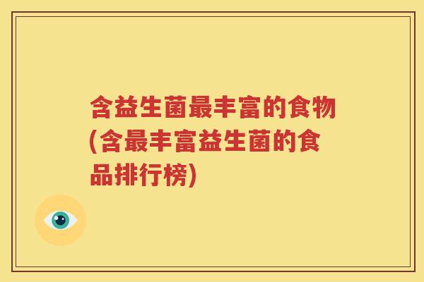 含益生菌最丰富的食物(含最丰富益生菌的食品排行榜)