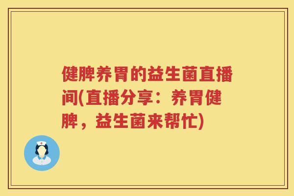 健脾养胃的益生菌直播间(直播分享：养胃健脾，益生菌来帮忙)