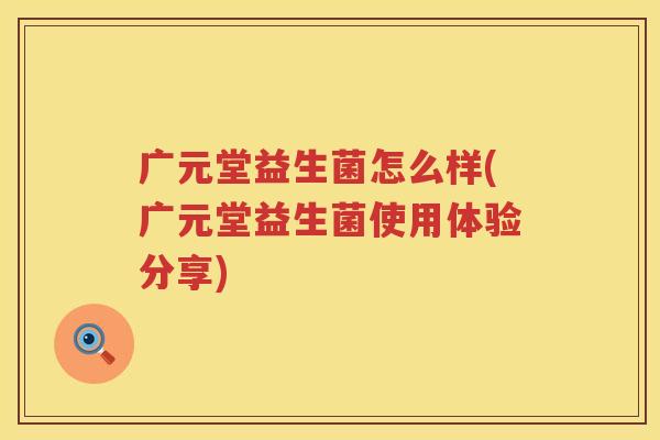 广元堂益生菌怎么样(广元堂益生菌使用体验分享)