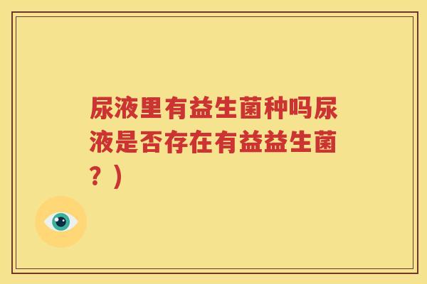 尿液里有益生菌种吗尿液是否存在有益益生菌？)