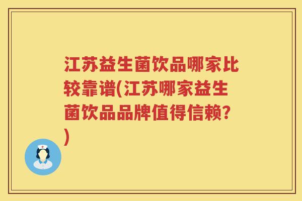 江苏益生菌饮品哪家比较靠谱(江苏哪家益生菌饮品品牌值得信赖？)