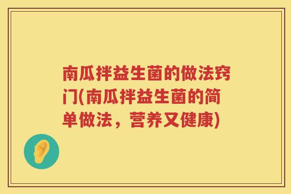 南瓜拌益生菌的做法窍门(南瓜拌益生菌的简单做法，营养又健康)