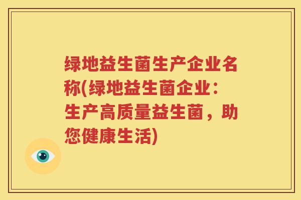 绿地益生菌生产企业名称(绿地益生菌企业：生产高质量益生菌，助您健康生活)