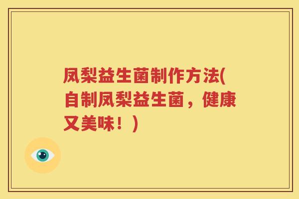 凤梨益生菌制作方法(自制凤梨益生菌，健康又美味！)