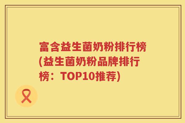 富含益生菌奶粉排行榜(益生菌奶粉品牌排行榜：TOP10推荐)