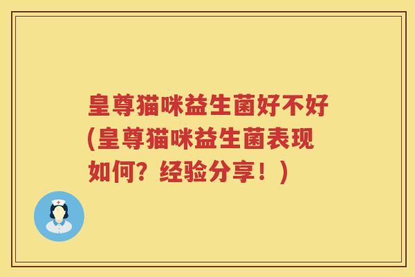 皇尊猫咪益生菌好不好(皇尊猫咪益生菌表现如何？经验分享！)