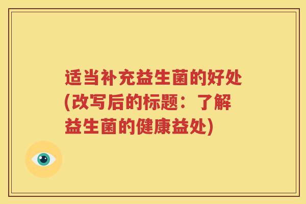 适当补充益生菌的好处(改写后的标题：了解益生菌的健康益处)