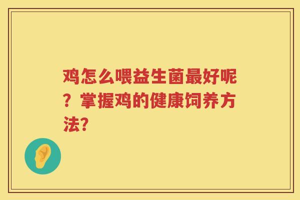 鸡怎么喂益生菌最好呢？掌握鸡的健康饲养方法？