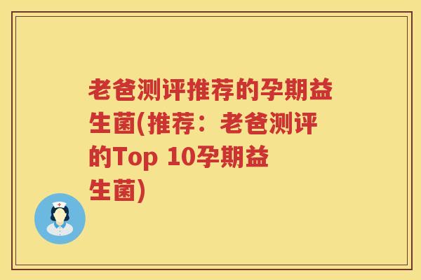 老爸测评推荐的孕期益生菌(推荐：老爸测评的Top 10孕期益生菌)