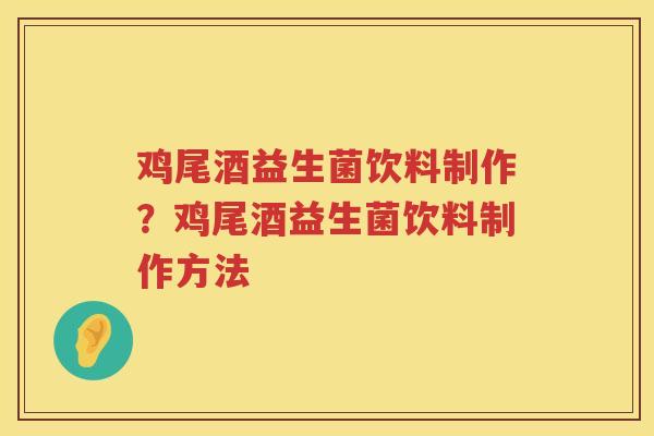 鸡尾酒益生菌饮料制作？鸡尾酒益生菌饮料制作方法
