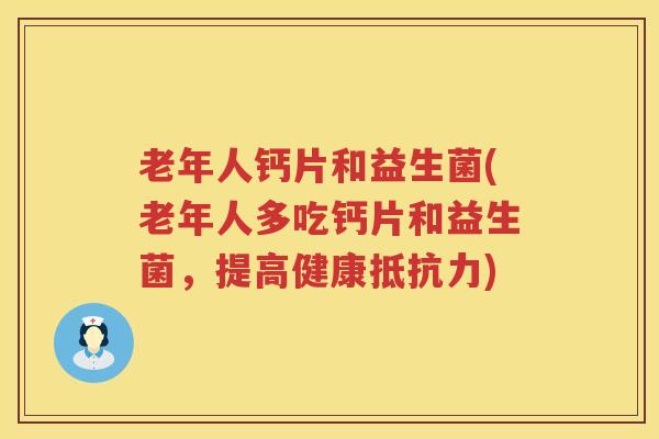 老年人钙片和益生菌(老年人多吃钙片和益生菌，提高健康抵抗力)