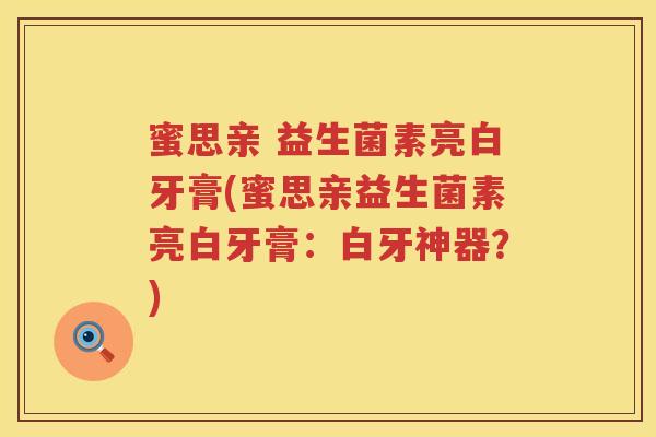 蜜思亲 益生菌素亮白牙膏(蜜思亲益生菌素亮白牙膏：白牙神器？)