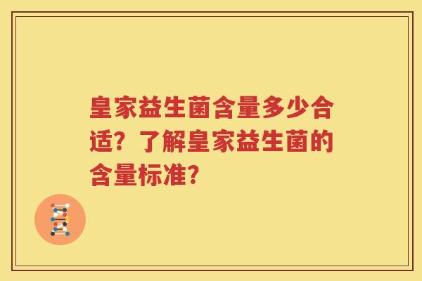 皇家益生菌含量多少合适？了解皇家益生菌的含量标准？
