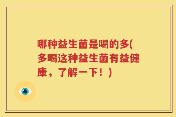 哪种益生菌是喝的多(多喝这种益生菌有益健康，了解一下！)