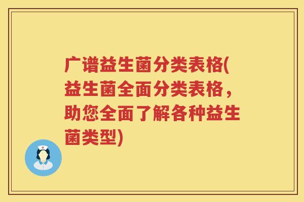 广谱益生菌分类表格(益生菌全面分类表格，助您全面了解各种益生菌类型)