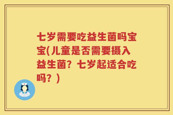 七岁需要吃益生菌吗宝宝(儿童是否需要摄入益生菌？七岁起适合吃吗？)