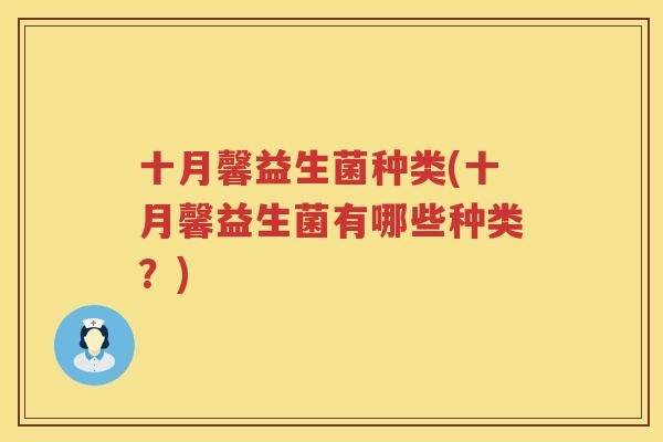 十月馨益生菌种类(十月馨益生菌有哪些种类？)