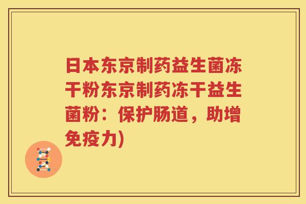 日本东京制药益生菌冻干粉东京制药冻干益生菌粉：保护肠道，助增免疫力)