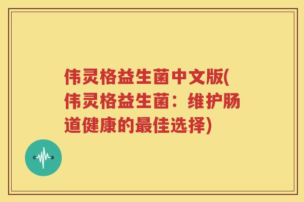伟灵格益生菌中文版(伟灵格益生菌：维护肠道健康的最佳选择)