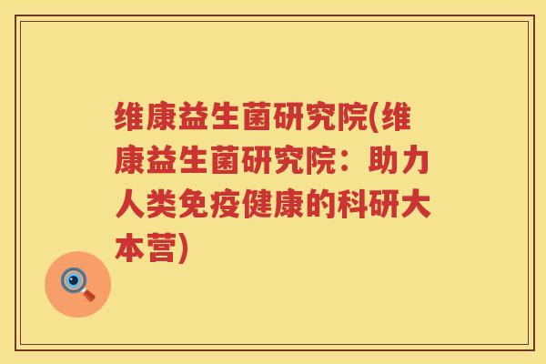 维康益生菌研究院(维康益生菌研究院：助力人类免疫健康的科研大本营)