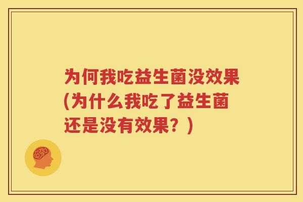 为何我吃益生菌没效果(为什么我吃了益生菌还是没有效果？)