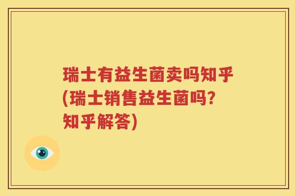 瑞士有益生菌卖吗知乎(瑞士销售益生菌吗？知乎解答)
