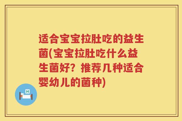 适合宝宝拉肚吃的益生菌(宝宝拉肚吃什么益生菌好？推荐几种适合婴幼儿的菌种)