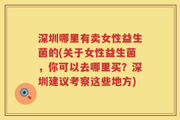 深圳哪里有卖女性益生菌的(关于女性益生菌，你可以去哪里买？深圳建议考察这些地方)