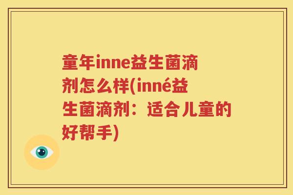 童年inne益生菌滴剂怎么样(inné益生菌滴剂：适合儿童的好帮手)