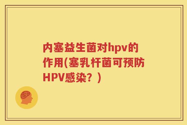 内塞益生菌对hpv的作用(塞乳杆菌可预防HPV感染？)