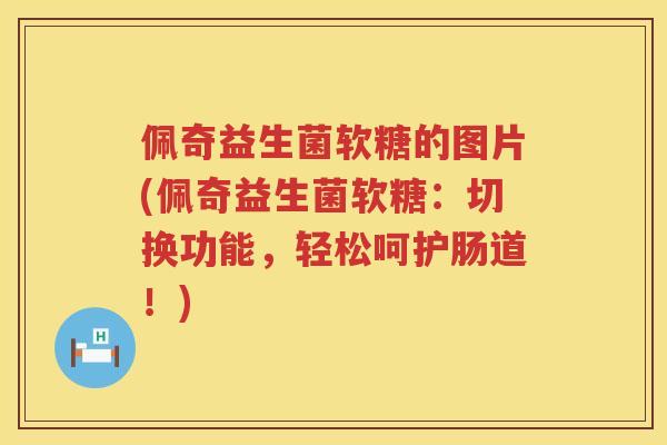 佩奇益生菌软糖的图片(佩奇益生菌软糖：切换功能，轻松呵护肠道！)